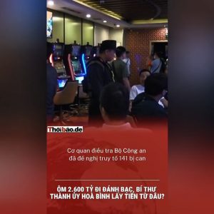 Ôm 2600 tỷ đi đánh bạc, Bí thư Thành ủy Hòa Bình lấy tiền từ đâu?