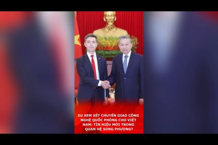 EU XEM XÉT CHUYỂN GIAO CÔNG NGHỆ QUỐC PHÒNG CHO VIỆT NAM: TÍN HIỆU MỚI TRONG QUAN HỆ SONG PHƯƠNG?