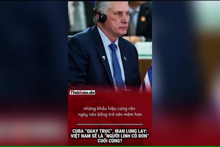 Cuba “quay trục”, Iran lung lay: Việt Nam sẽ là “người lính cô đơn” cuối cùng?