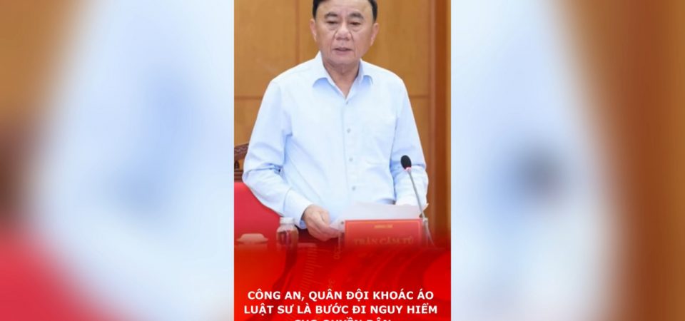 Công an, quân đội khoác áo Luật sư là bước đi nguy hiểm cho quyền dân.