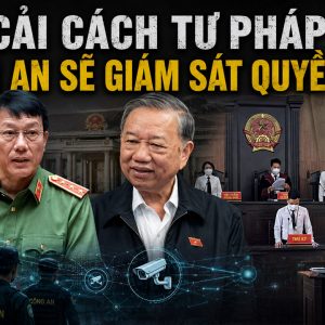 Cải cách tư pháp: Công An sẽ giám sát quyền lực?