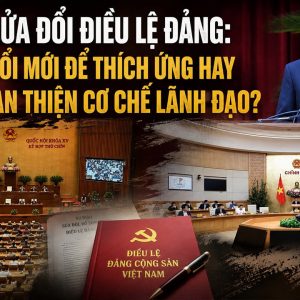 Sửa đổi điều lệ Đảng: Đổi mới để thích ứng hay hoàn thiện cơ chế lãnh đạo?